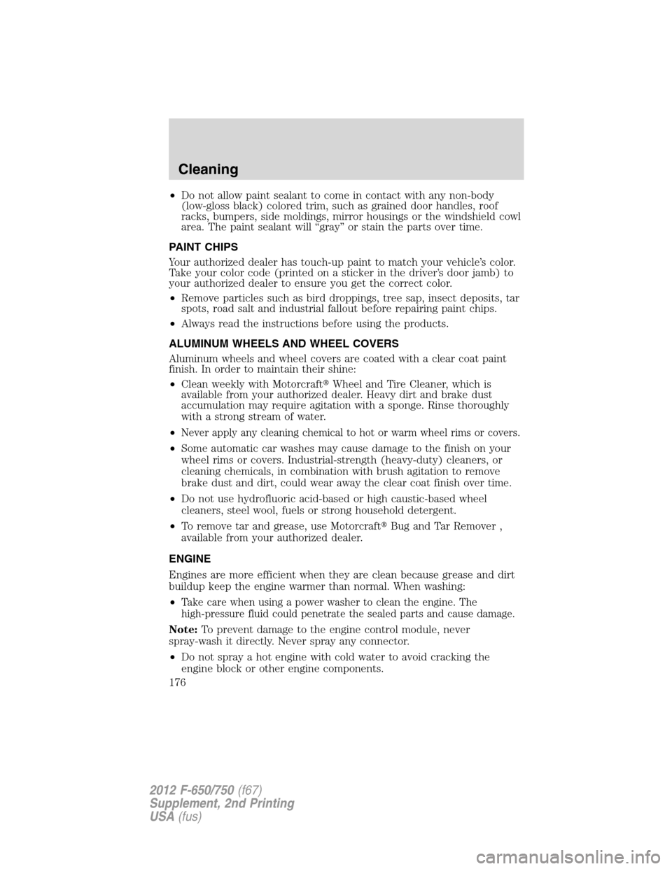 FORD F650 2012 12.G Owners Manual •Do not allow paint sealant to come in contact with any non-body
(low-gloss black) colored trim, such as grained door handles, roof
racks, bumpers, side moldings, mirror housings or the windshield c