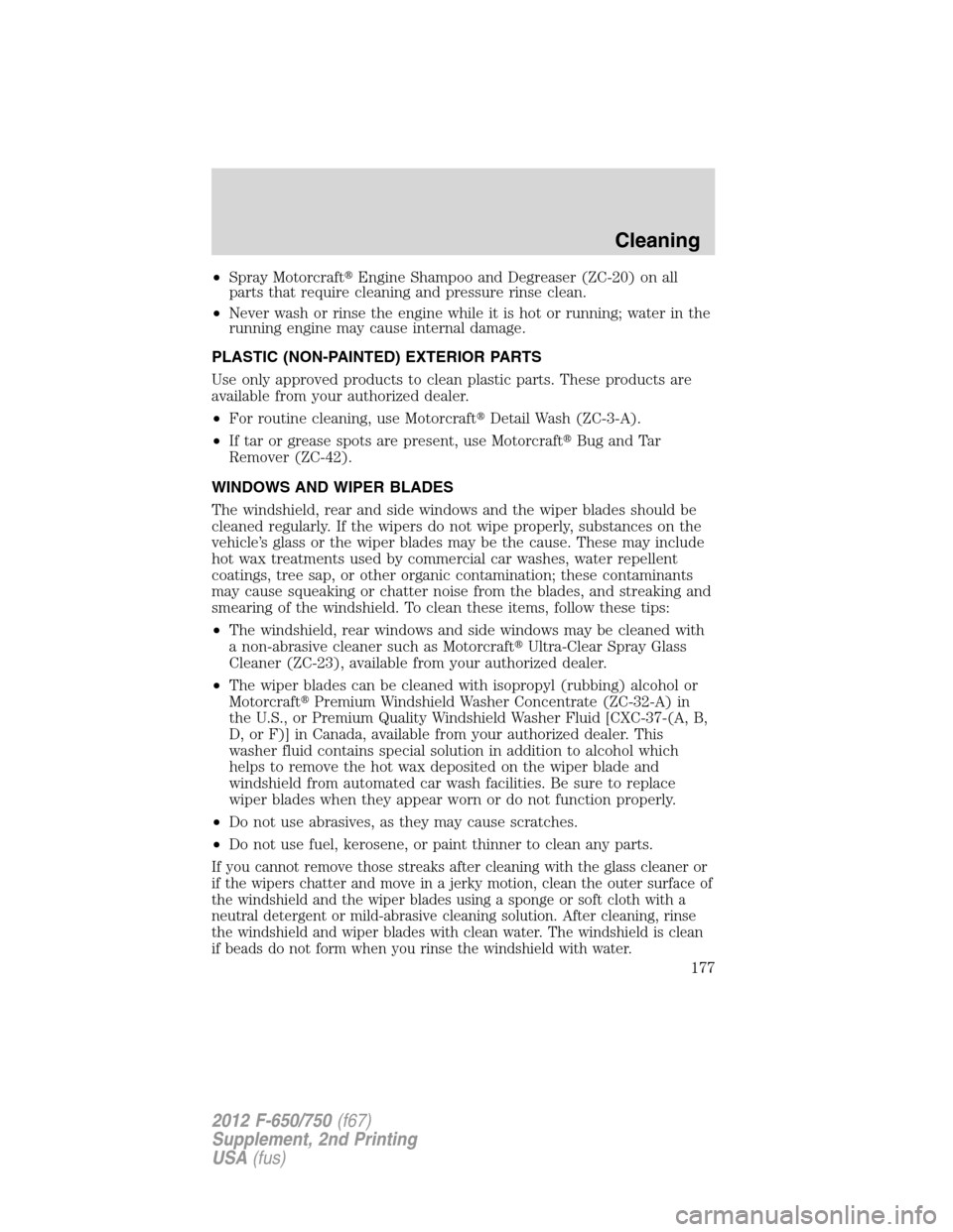 FORD F650 2012 12.G Owners Manual •Spray MotorcraftEngine Shampoo and Degreaser (ZC-20) on all
parts that require cleaning and pressure rinse clean.
•Never wash or rinse the engine while it is hot or running; water in the
running