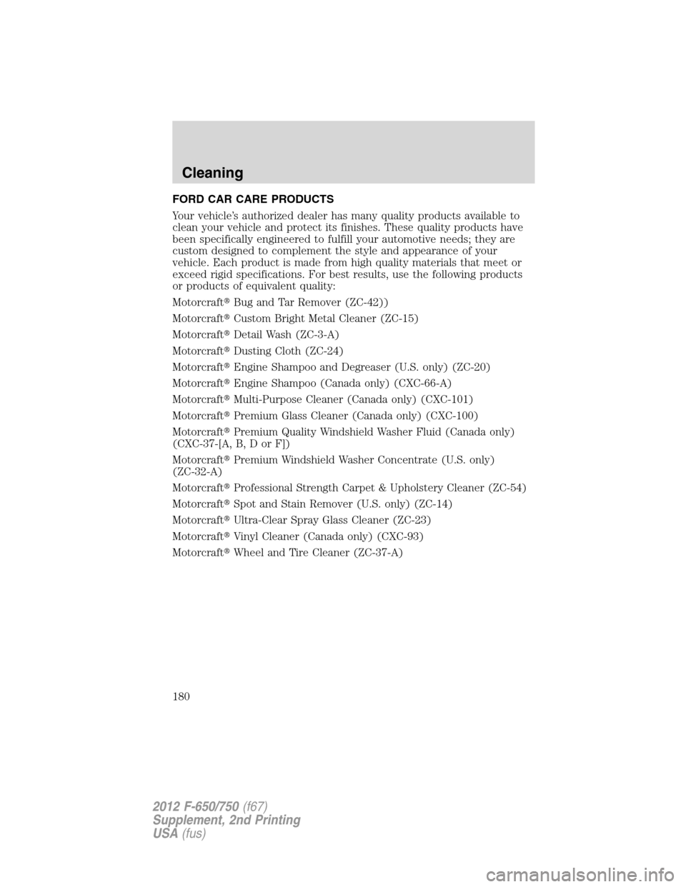 FORD F750 2012 12.G Owners Manual FORD CAR CARE PRODUCTS
Your vehicle’s authorized dealer has many quality products available to
clean your vehicle and protect its finishes. These quality products have
been specifically engineered t
