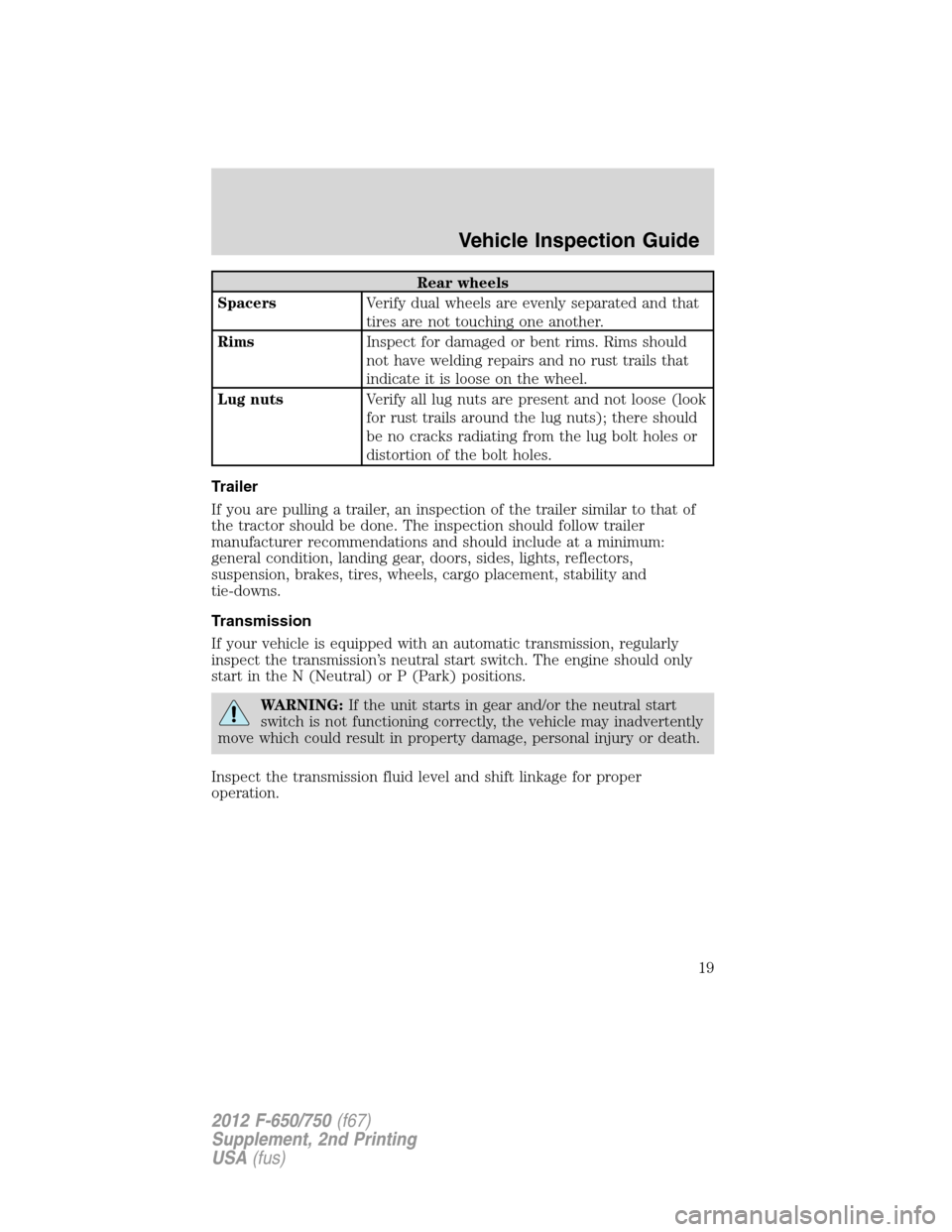 FORD F650 2012 12.G Owners Manual Rear wheels
SpacersVerify dual wheels are evenly separated and that
tires are not touching one another.
RimsInspect for damaged or bent rims. Rims should
not have welding repairs and no rust trails th