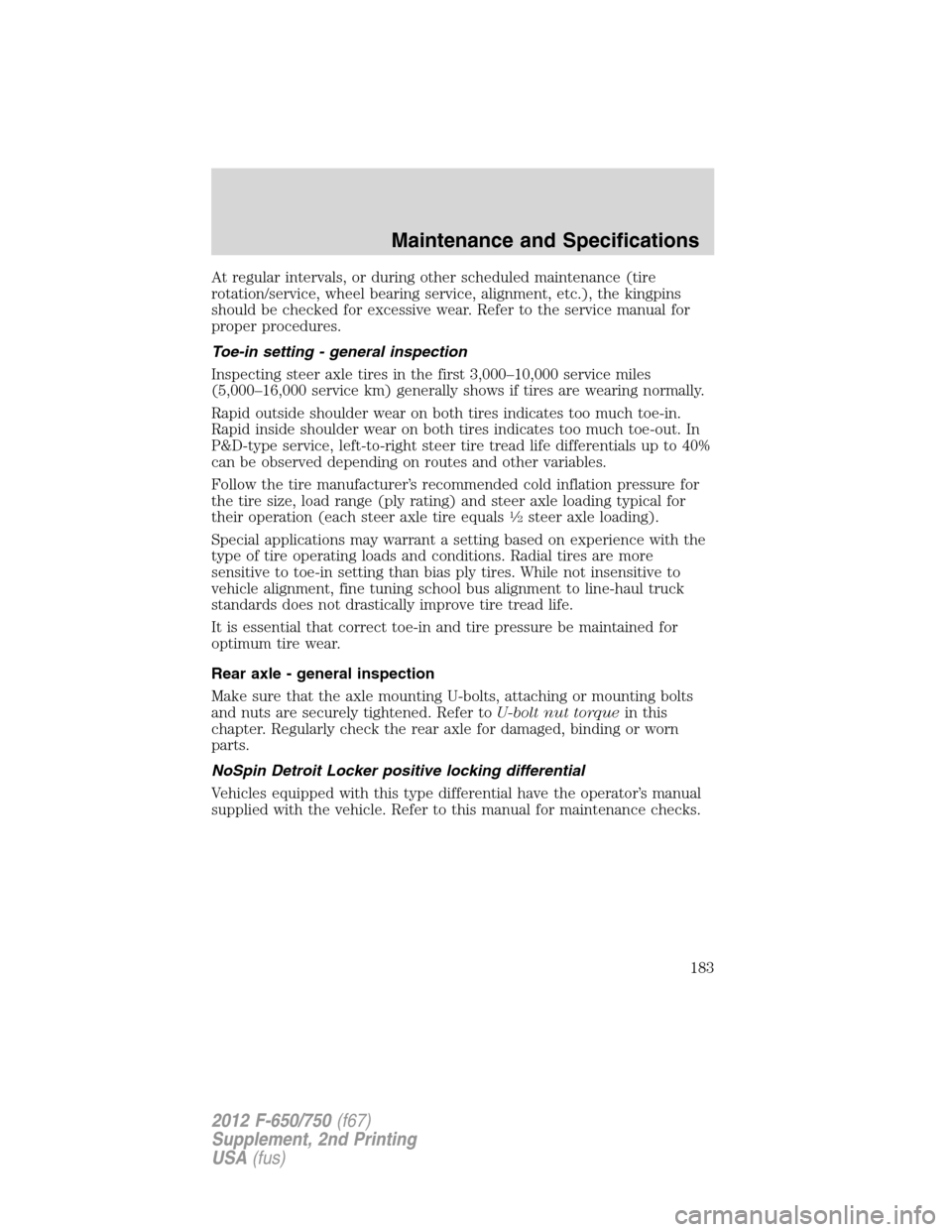 FORD F750 2012 12.G Owners Manual At regular intervals, or during other scheduled maintenance (tire
rotation/service, wheel bearing service, alignment, etc.), the kingpins
should be checked for excessive wear. Refer to the service man FORD F750 2012 12.G Owners Manual At regular intervals, or during other scheduled maintenance (tire
rotation/service, wheel bearing service, alignment, etc.), the kingpins
should be checked for excessive wear. Refer to the service man