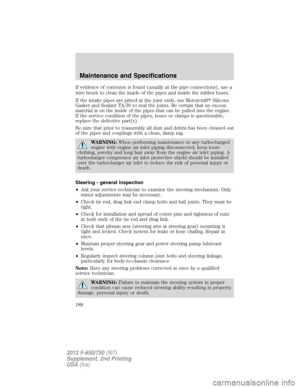 FORD F750 2012 12.G Owners Manual If evidence of corrosion is found (usually at the pipe connections), use a
wire brush to clean the inside of the pipes and inside the rubber hoses.
If the intake pipes are pitted at the joint ends, us FORD F750 2012 12.G Owners Manual If evidence of corrosion is found (usually at the pipe connections), use a
wire brush to clean the inside of the pipes and inside the rubber hoses.
If the intake pipes are pitted at the joint ends, us
