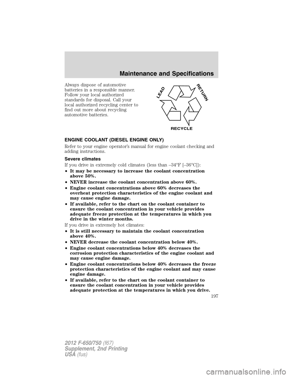FORD F750 2012 12.G Owners Manual Always dispose of automotive
batteries in a responsible manner.
Follow your local authorized
standards for disposal. Call your
local authorized recycling center to
find out more about recycling
automo FORD F750 2012 12.G Owners Manual Always dispose of automotive
batteries in a responsible manner.
Follow your local authorized
standards for disposal. Call your
local authorized recycling center to
find out more about recycling
automo