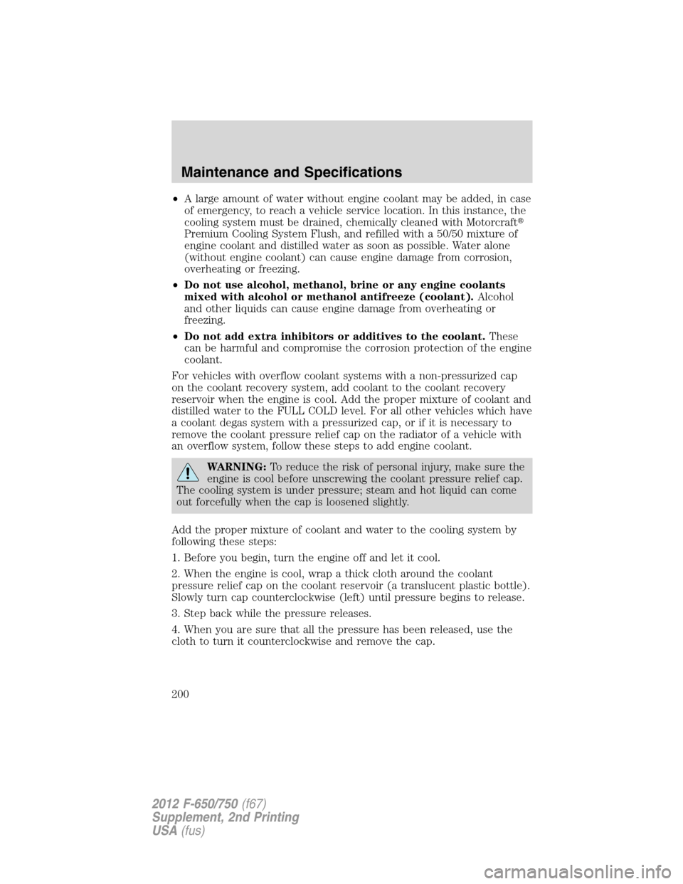 FORD F650 2012 12.G Owners Manual •A large amount of water without engine coolant may be added, in case
of emergency, to reach a vehicle service location. In this instance, the
cooling system must be drained, chemically cleaned with