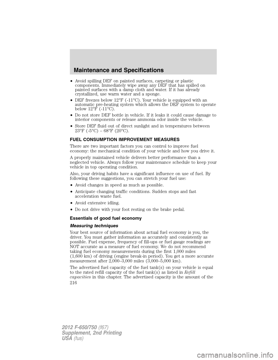 FORD F650 2012 12.G Owners Manual •Avoid spilling DEF on painted surfaces, carpeting or plastic
components. Immediately wipe away any DEF that has spilled on
painted surfaces with a damp cloth and water. If it has already
crystalliz