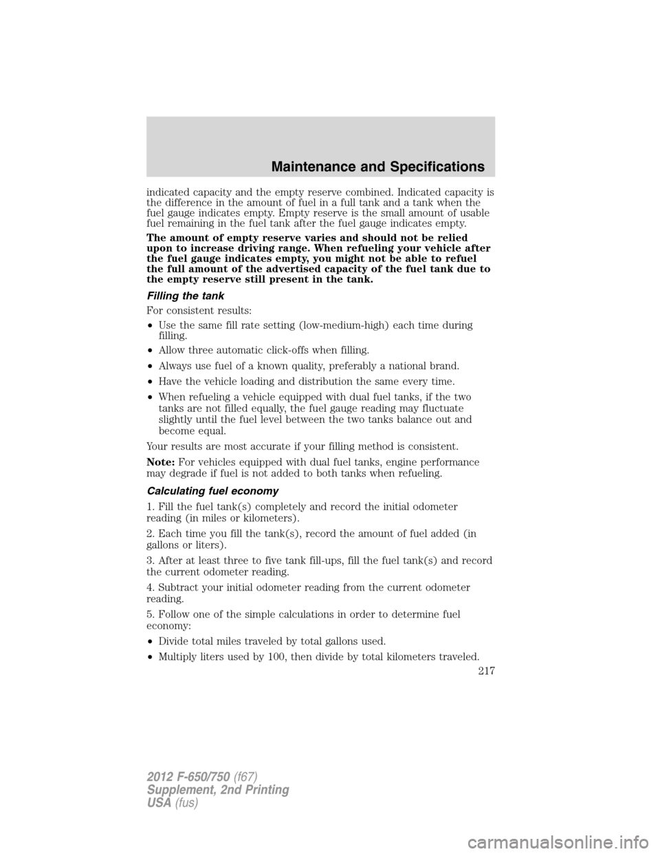 FORD F650 2012 12.G Owners Manual indicated capacity and the empty reserve combined. Indicated capacity is
the difference in the amount of fuel in a full tank and a tank when the
fuel gauge indicates empty. Empty reserve is the small 