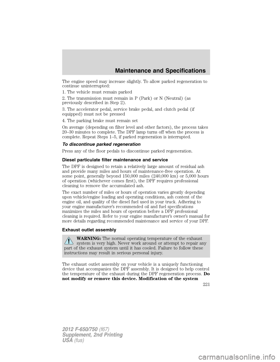 FORD F750 2012 12.G Owners Manual The engine speed may increase slightly. To allow parked regeneration to
continue uninterrupted:
1. The vehicle must remain parked
2. The transmission must remain in P (Park) or N (Neutral) (as
previou FORD F750 2012 12.G Owners Manual The engine speed may increase slightly. To allow parked regeneration to
continue uninterrupted:
1. The vehicle must remain parked
2. The transmission must remain in P (Park) or N (Neutral) (as
previou
