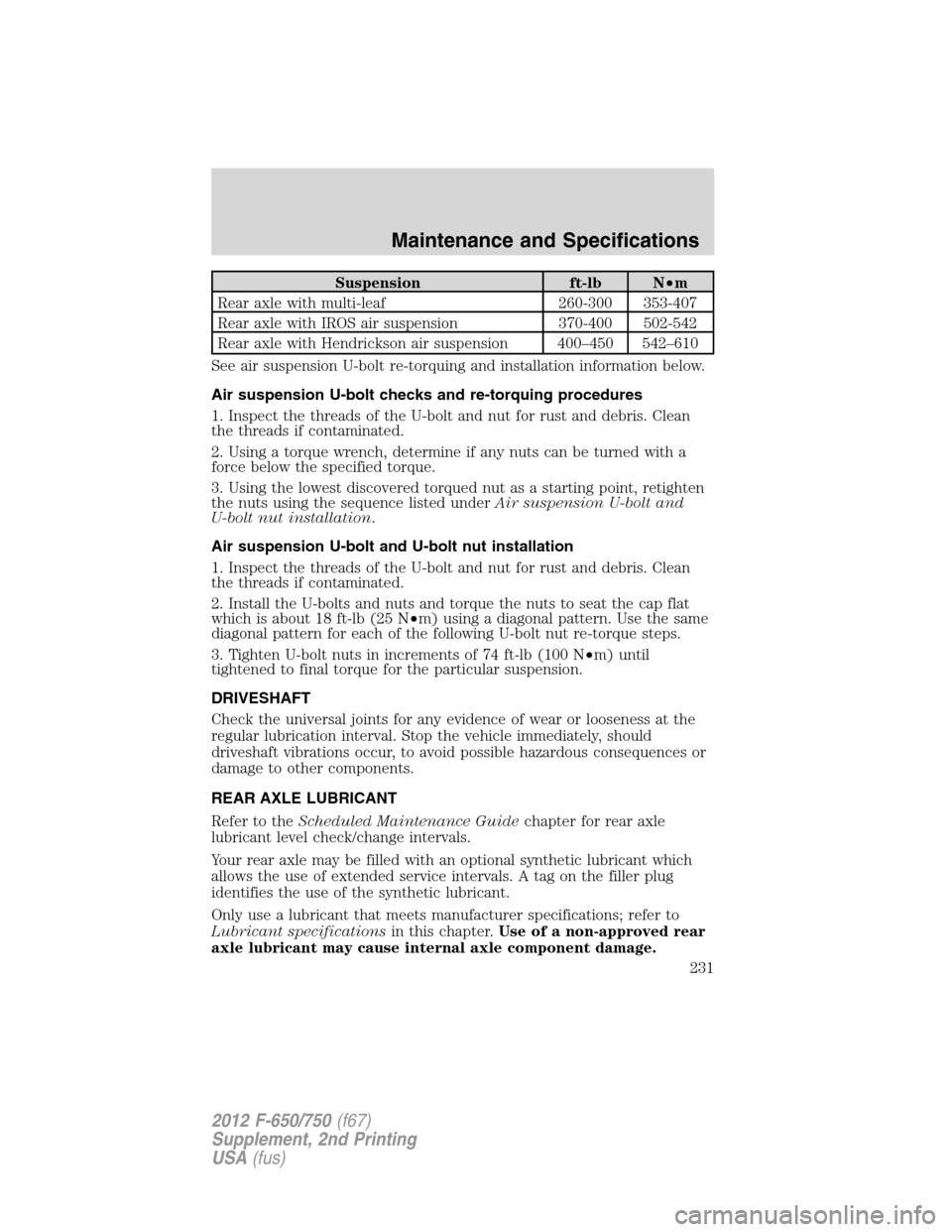 FORD F650 2012 12.G Owners Manual Suspension ft-lb N•m
Rear axle with multi-leaf 260-300 353-407
Rear axle with IROS air suspension 370-400 502-542
Rear axle with Hendrickson air suspension 400–450 542–610
See air suspension U-b