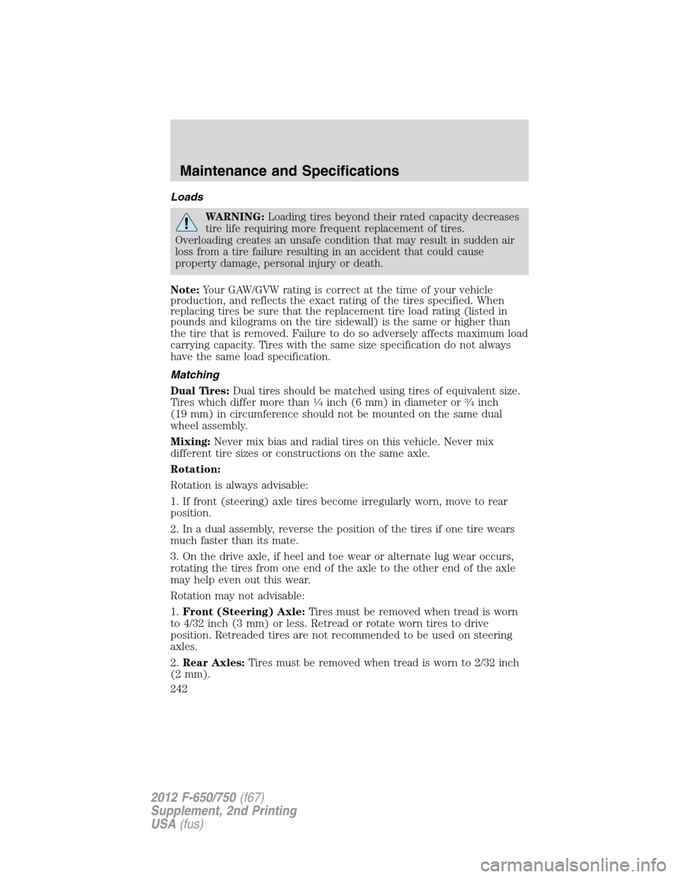 FORD F650 2012 12.G Owners Manual Loads
WARNING:Loading tires beyond their rated capacity decreases
tire life requiring more frequent replacement of tires.
Overloading creates an unsafe condition that may result in sudden air
loss fro