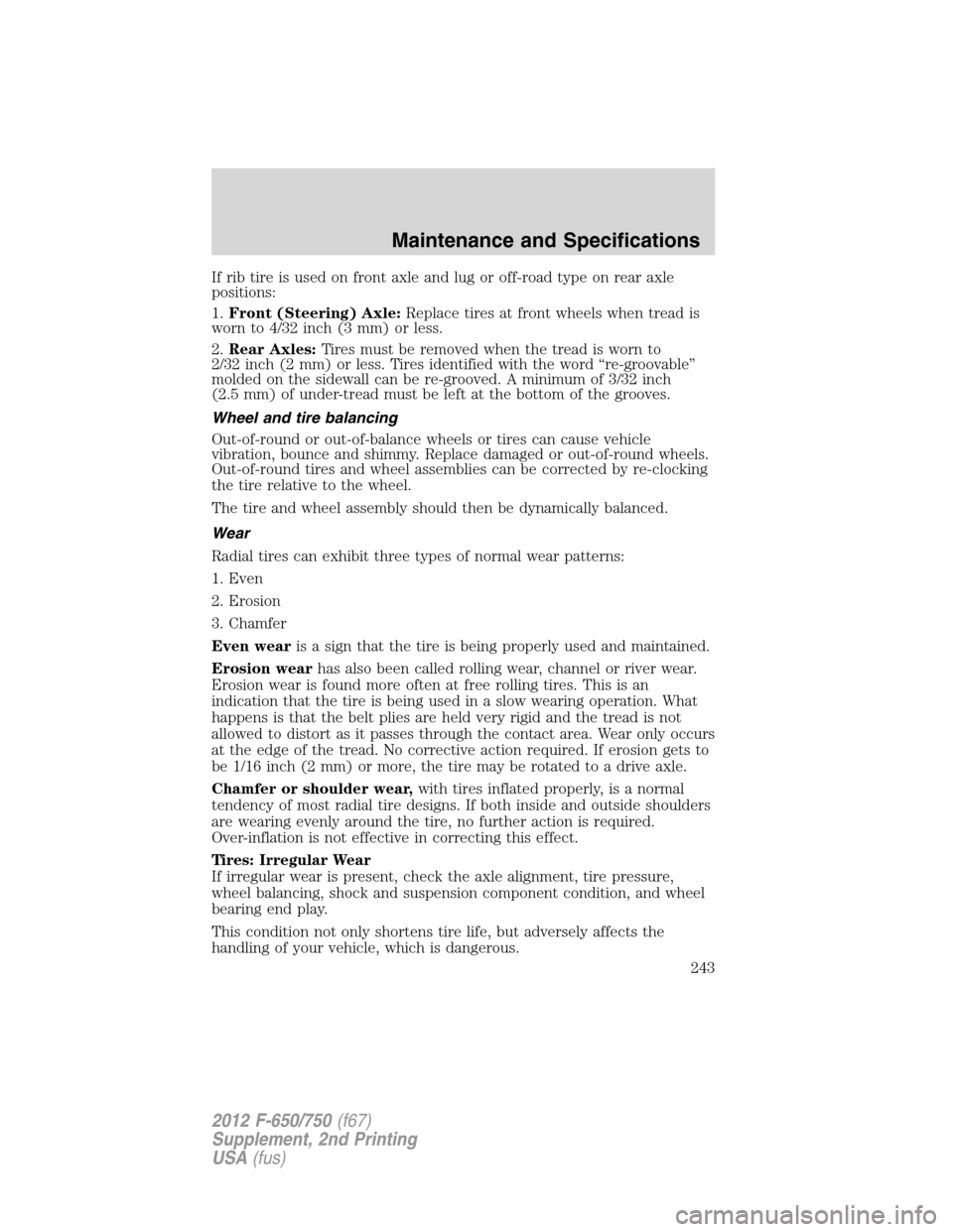 FORD F750 2012 12.G Owners Manual If rib tire is used on front axle and lug or off-road type on rear axle
positions:
1.Front (Steering) Axle:Replace tires at front wheels when tread is
worn to 4/32 inch (3 mm) or less.
2.Rear Axles:Ti