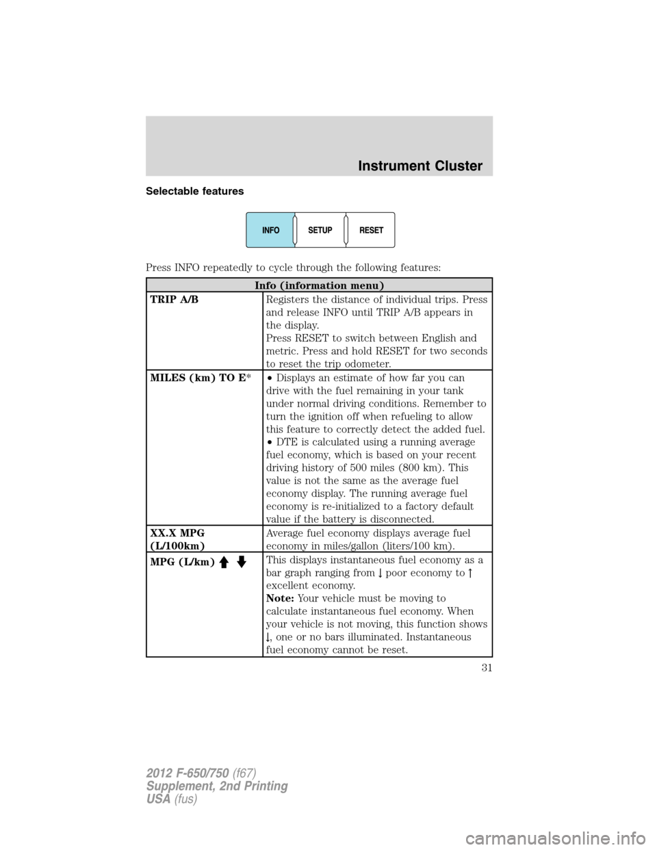 FORD F650 2012 12.G Owners Manual Selectable features
Press INFO repeatedly to cycle through the following features:
Info (information menu)
TRIP A/BRegisters the distance of individual trips. Press
and release INFO until TRIP A/B app