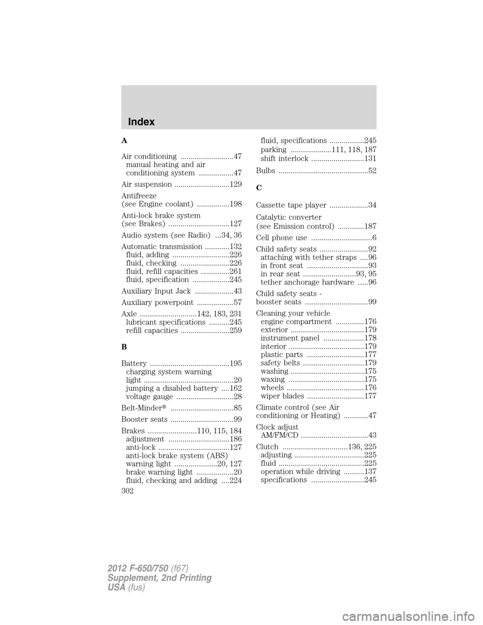 FORD F650 2012 12.G Owners Manual A
Air conditioning ..........................47
manual heating and air
conditioning system .................47
Air suspension ...........................129
Antifreeze
(see Engine coolant) ...........
