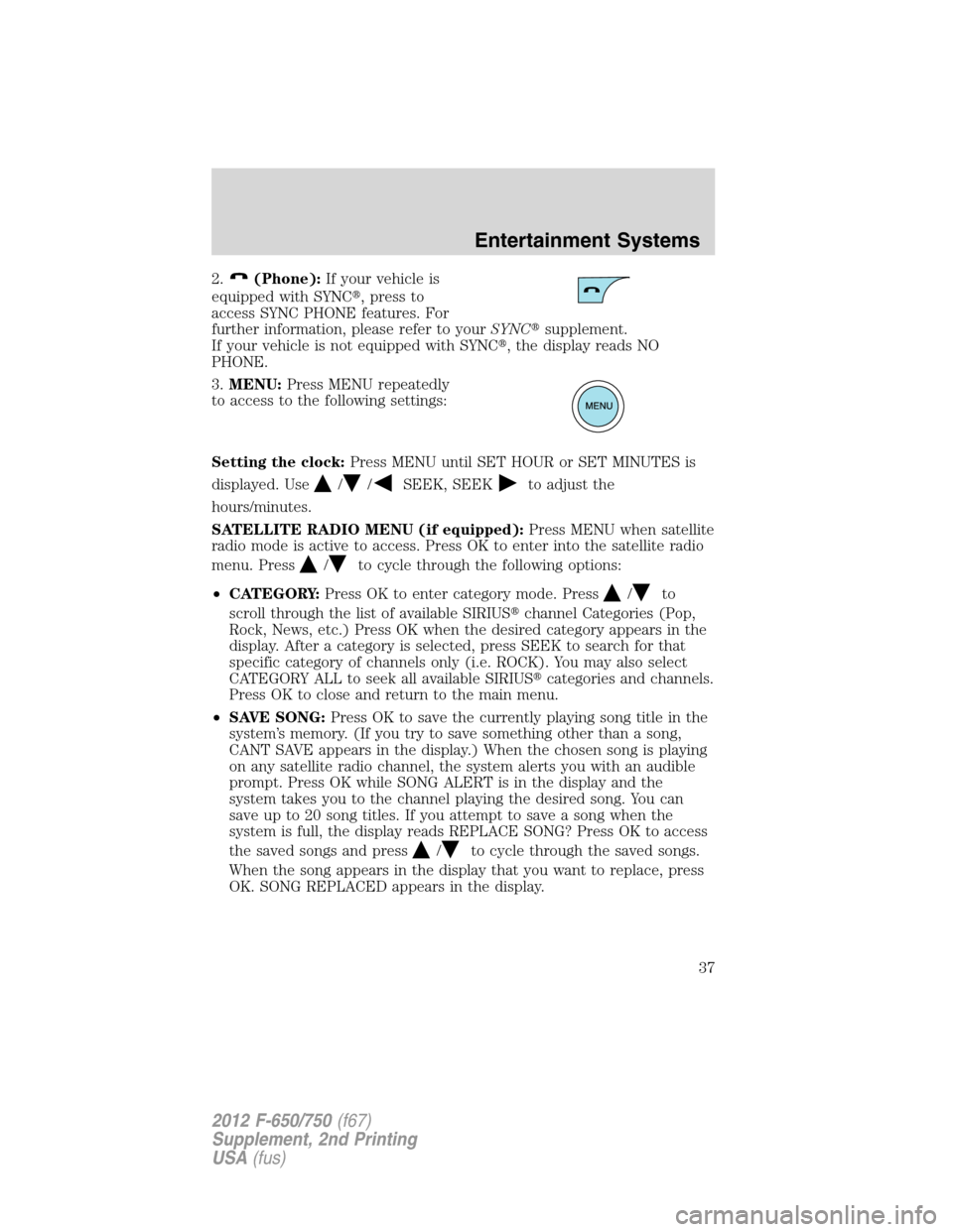 FORD F750 2012 12.G Owners Manual 2.(Phone):If your vehicle is
equipped with SYNC, press to
access SYNC PHONE features. For
further information, please refer to yourSYNCsupplement.
If your vehicle is not equipped with SYNC, the dis