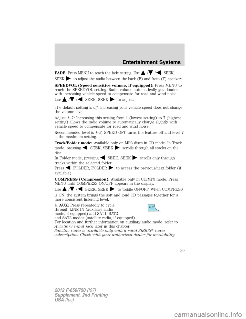 FORD F650 2012 12.G Owners Manual FADE:Press MENU to reach the fade setting. Use//SEEK,
SEEK
to adjust the audio between the back (B) and front (F) speakers.
SPEEDVOL (Speed sensitive volume, if equipped):Press MENU to
reach the SPEED