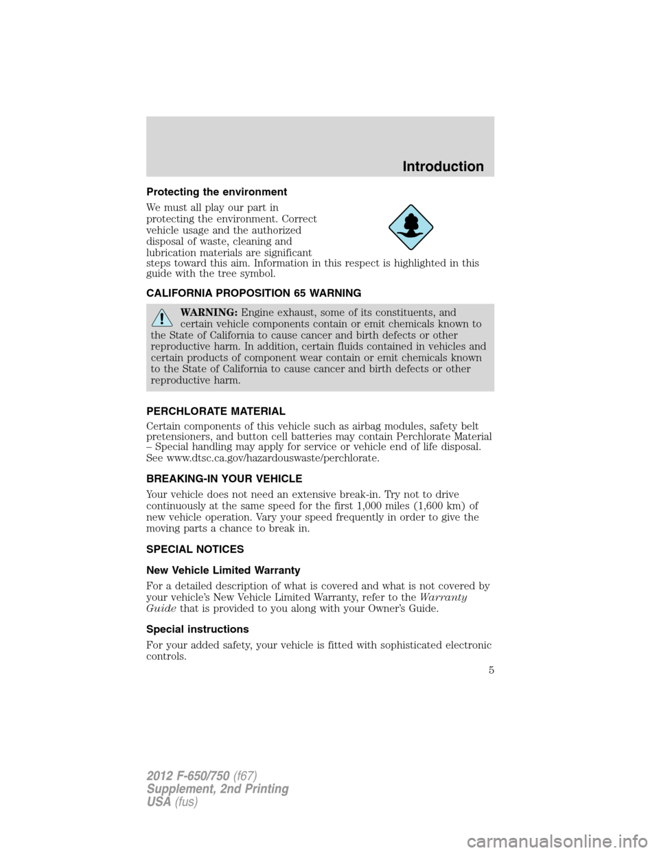 FORD F650 2012 12.G Owners Manual Protecting the environment
We must all play our part in
protecting the environment. Correct
vehicle usage and the authorized
disposal of waste, cleaning and
lubrication materials are significant
steps