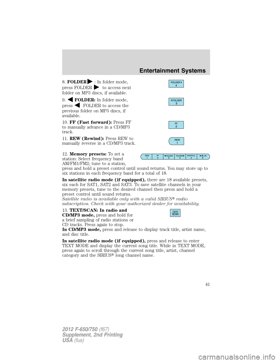 FORD F750 2012 12.G Service Manual 8.FOLDER: In folder mode,
press FOLDER
to access next
folder on MP3 discs, if available.
9.
FOLDER:In folder mode,
press
FOLDER to access the
previous folder on MP3 discs, if
available.
10.FF (Fast fo FORD F750 2012 12.G Service Manual 8.FOLDER: In folder mode,
press FOLDER
to access next
folder on MP3 discs, if available.
9.
FOLDER:In folder mode,
press
FOLDER to access the
previous folder on MP3 discs, if
available.
10.FF (Fast fo