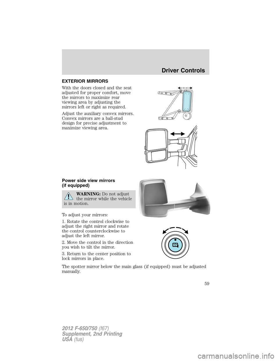 FORD F750 2012 12.G Workshop Manual EXTERIOR MIRRORS
With the doors closed and the seat
adjusted for proper comfort, move
the mirrors to maximize rear
viewing area by adjusting the
mirrors left or right as required.
Adjust the auxiliary