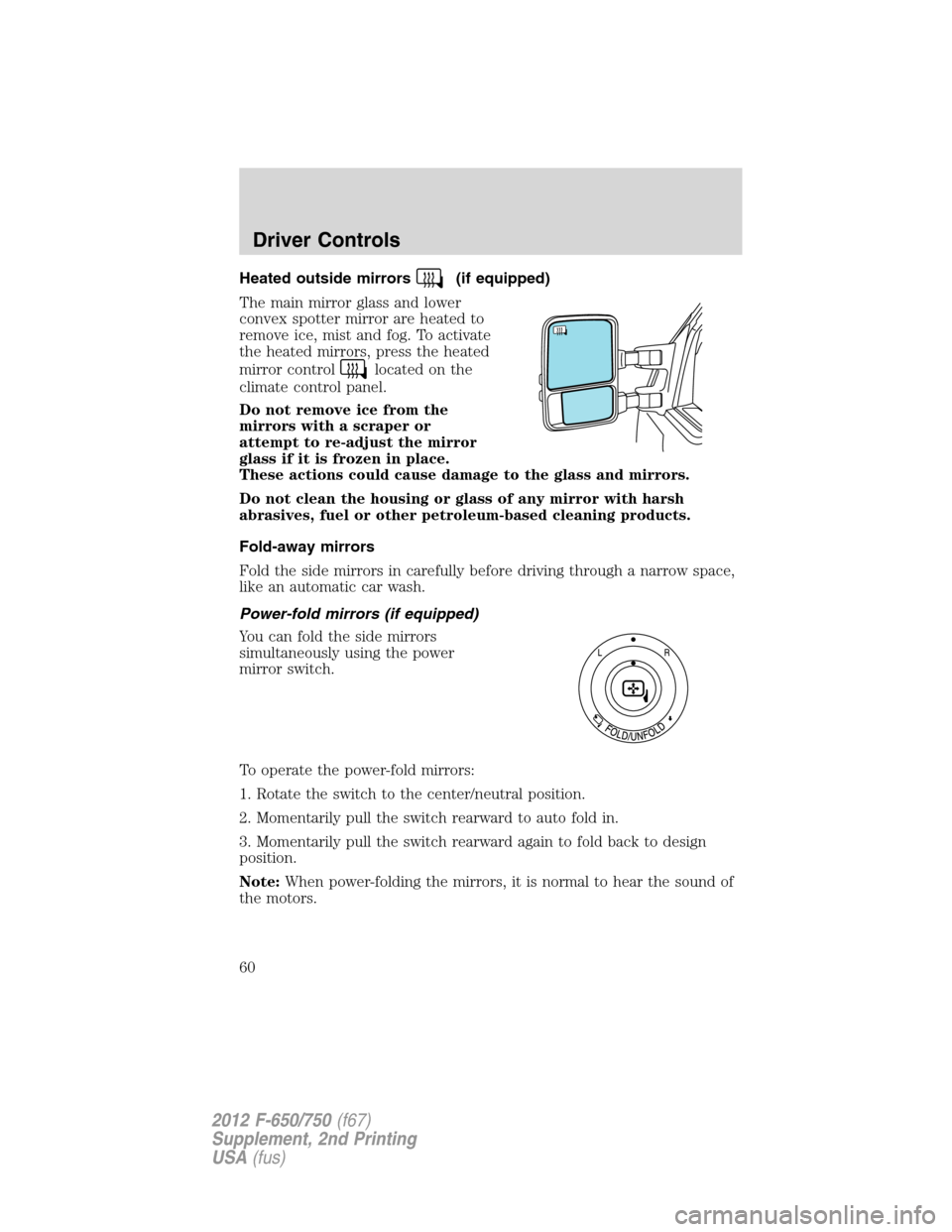 FORD F750 2012 12.G Workshop Manual Heated outside mirrors(if equipped)
The main mirror glass and lower
convex spotter mirror are heated to
remove ice, mist and fog. To activate
the heated mirrors, press the heated
mirror control
locate