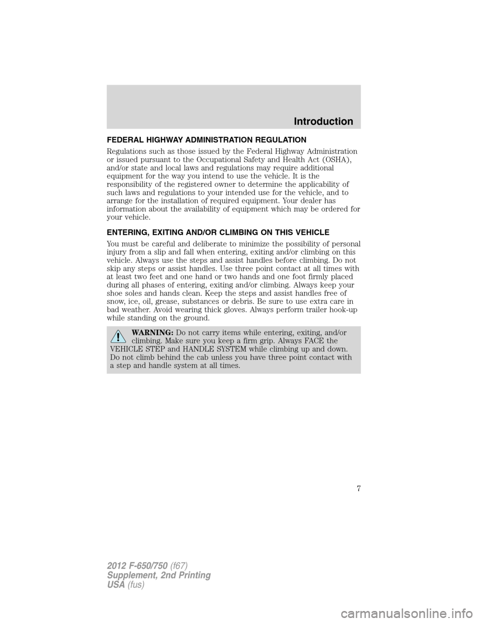 FORD F650 2012 12.G Owners Manual FEDERAL HIGHWAY ADMINISTRATION REGULATION
Regulations such as those issued by the Federal Highway Administration
or issued pursuant to the Occupational Safety and Health Act (OSHA),
and/or state and l