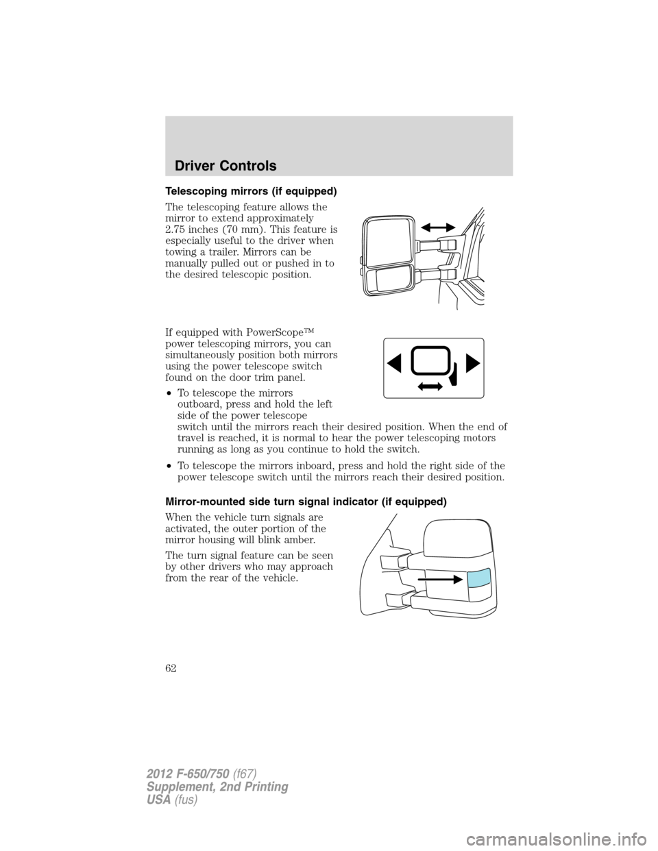 FORD F750 2012 12.G Owners Manual Telescoping mirrors (if equipped)
The telescoping feature allows the
mirror to extend approximately
2.75 inches (70 mm). This feature is
especially useful to the driver when
towing a trailer. Mirrors 