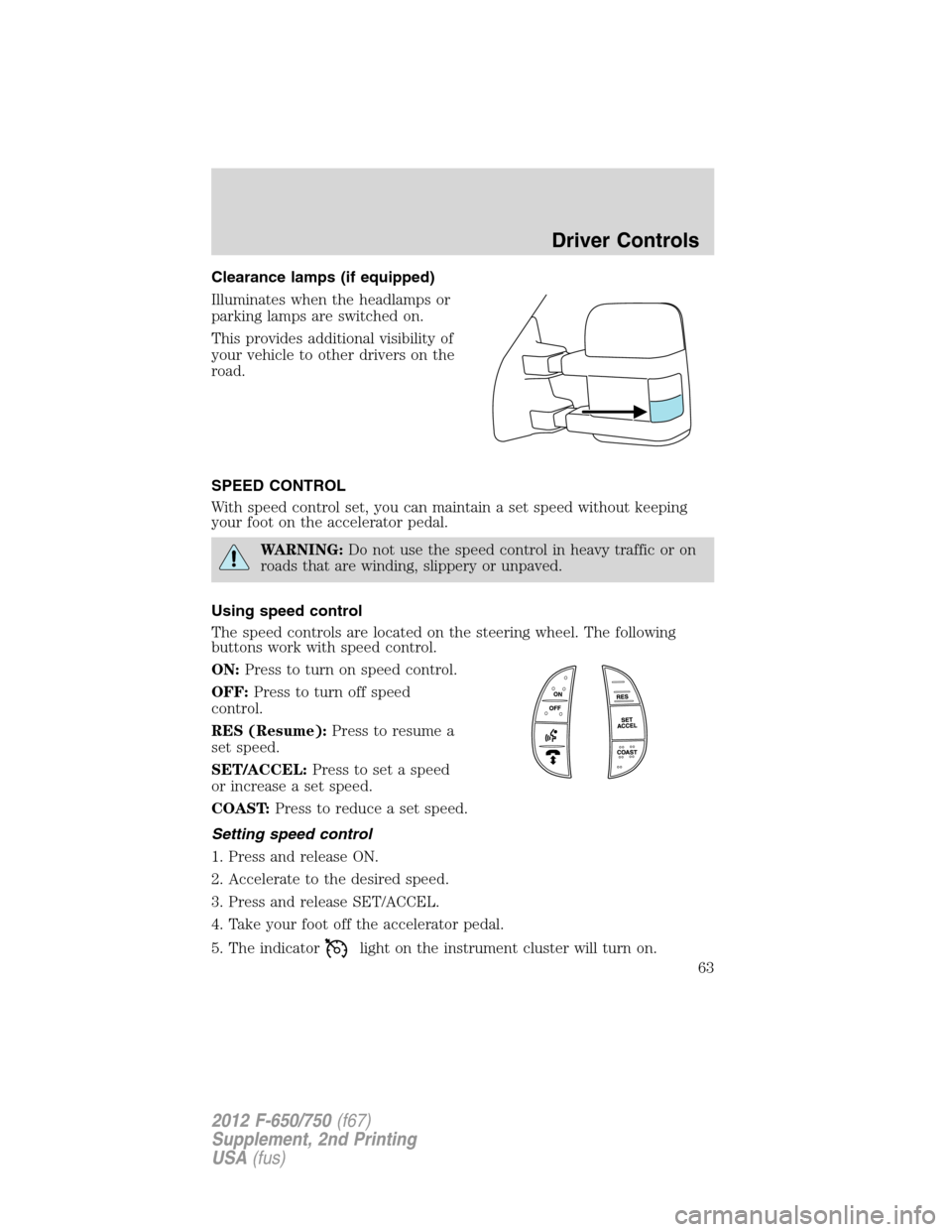 FORD F750 2012 12.G Owners Manual Clearance lamps (if equipped)
Illuminates when the headlamps or
parking lamps are switched on.
This provides additional visibility of
your vehicle to other drivers on the
road.
SPEED CONTROL
With spee