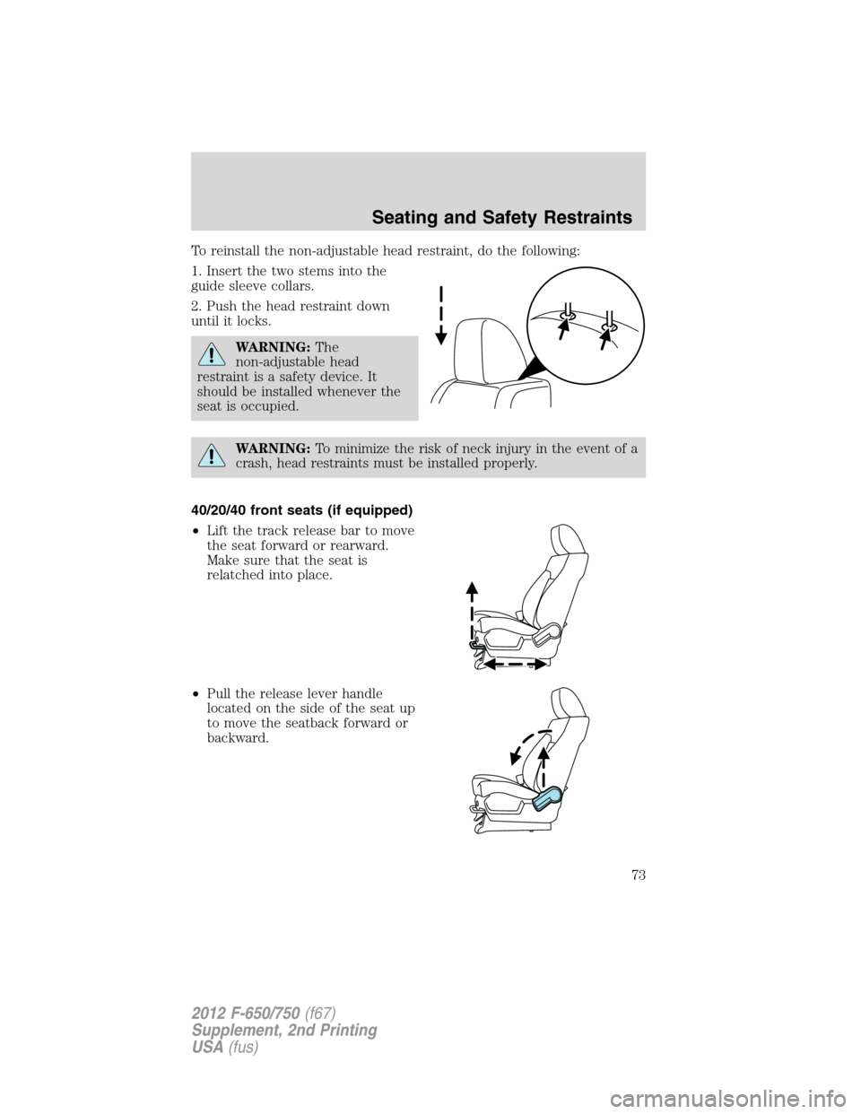 FORD F750 2012 12.G Manual PDF To reinstall the non-adjustable head restraint, do the following:
1. Insert the two stems into the
guide sleeve collars.
2. Push the head restraint down
until it locks.
WARNING:The
non-adjustable head FORD F750 2012 12.G Manual PDF To reinstall the non-adjustable head restraint, do the following:
1. Insert the two stems into the
guide sleeve collars.
2. Push the head restraint down
until it locks.
WARNING:The
non-adjustable head