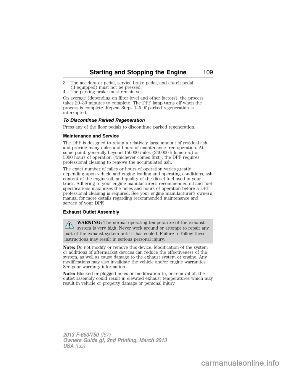 FORD F650 2013 12.G Owners Manual 3. The accelerator pedal, service brake pedal, and clutch pedal
(if equipped) must not be pressed.
4. The parking brake must remain set.
On average (depending on filter level and other factors), the p FORD F650 2013 12.G Owners Manual 3. The accelerator pedal, service brake pedal, and clutch pedal
(if equipped) must not be pressed.
4. The parking brake must remain set.
On average (depending on filter level and other factors), the p
