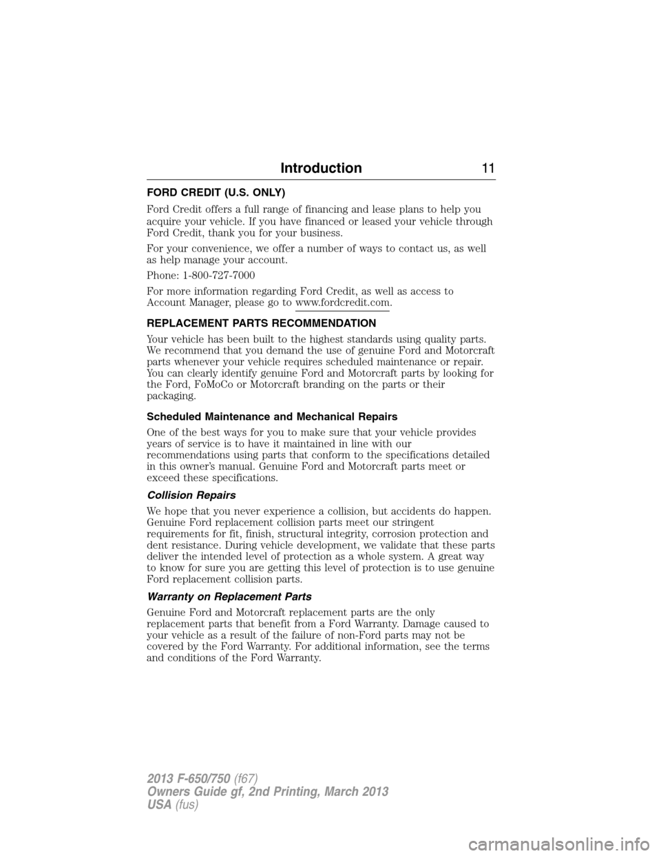 FORD F750 2013 12.G User Guide FORD CREDIT (U.S. ONLY)
Ford Credit offers a full range of financing and lease plans to help you
acquire your vehicle. If you have financed or leased your vehicle through
Ford Credit, thank you for yo