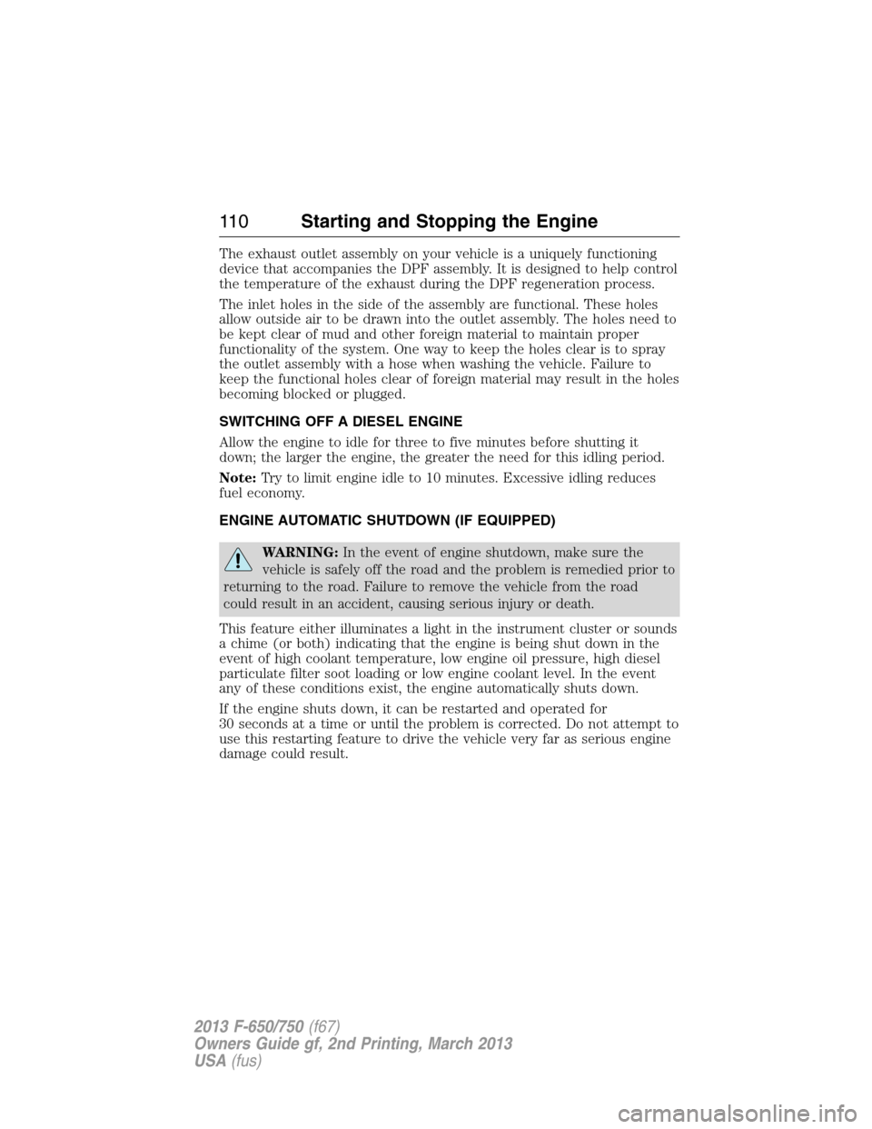 FORD F750 2013 12.G Owners Manual The exhaust outlet assembly on your vehicle is a uniquely functioning
device that accompanies the DPF assembly. It is designed to help control
the temperature of the exhaust during the DPF regeneratio FORD F750 2013 12.G Owners Manual The exhaust outlet assembly on your vehicle is a uniquely functioning
device that accompanies the DPF assembly. It is designed to help control
the temperature of the exhaust during the DPF regeneratio