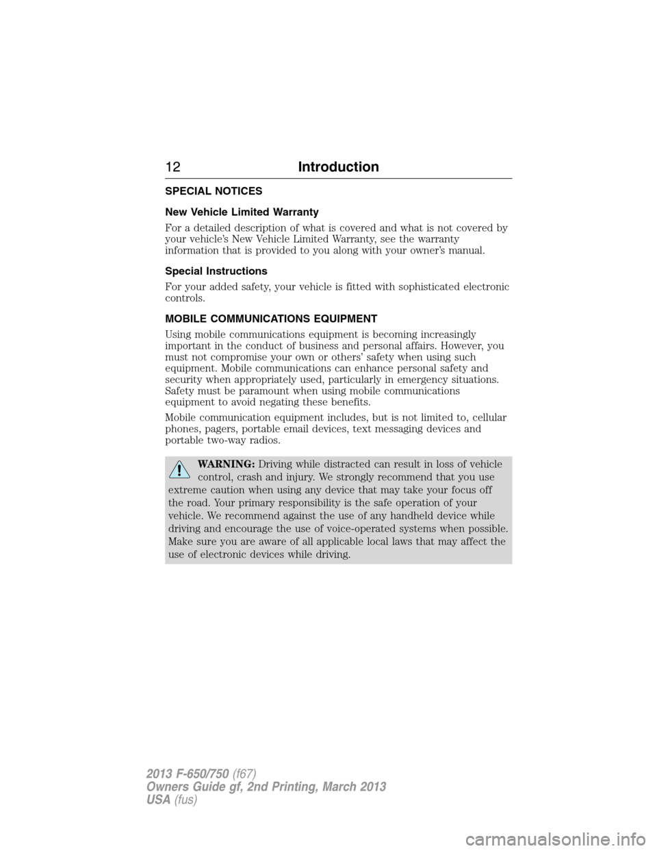 FORD F750 2013 12.G User Guide SPECIAL NOTICES
New Vehicle Limited Warranty
For a detailed description of what is covered and what is not covered by
your vehicle’s New Vehicle Limited Warranty, see the warranty
information that i