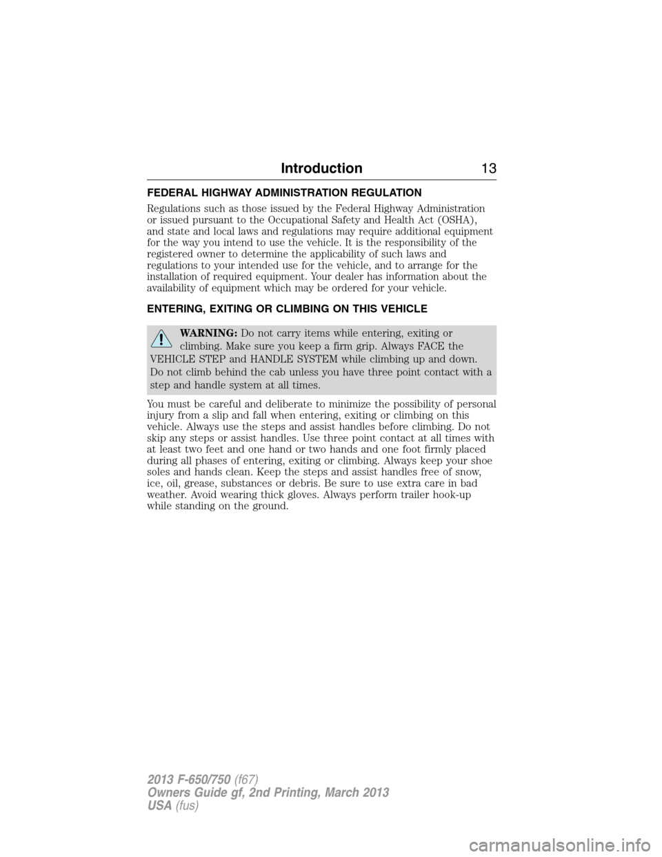 FORD F650 2013 12.G User Guide FEDERAL HIGHWAY ADMINISTRATION REGULATION
Regulations such as those issued by the Federal Highway Administration
or issued pursuant to the Occupational Safety and Health Act (OSHA),
and state and loca