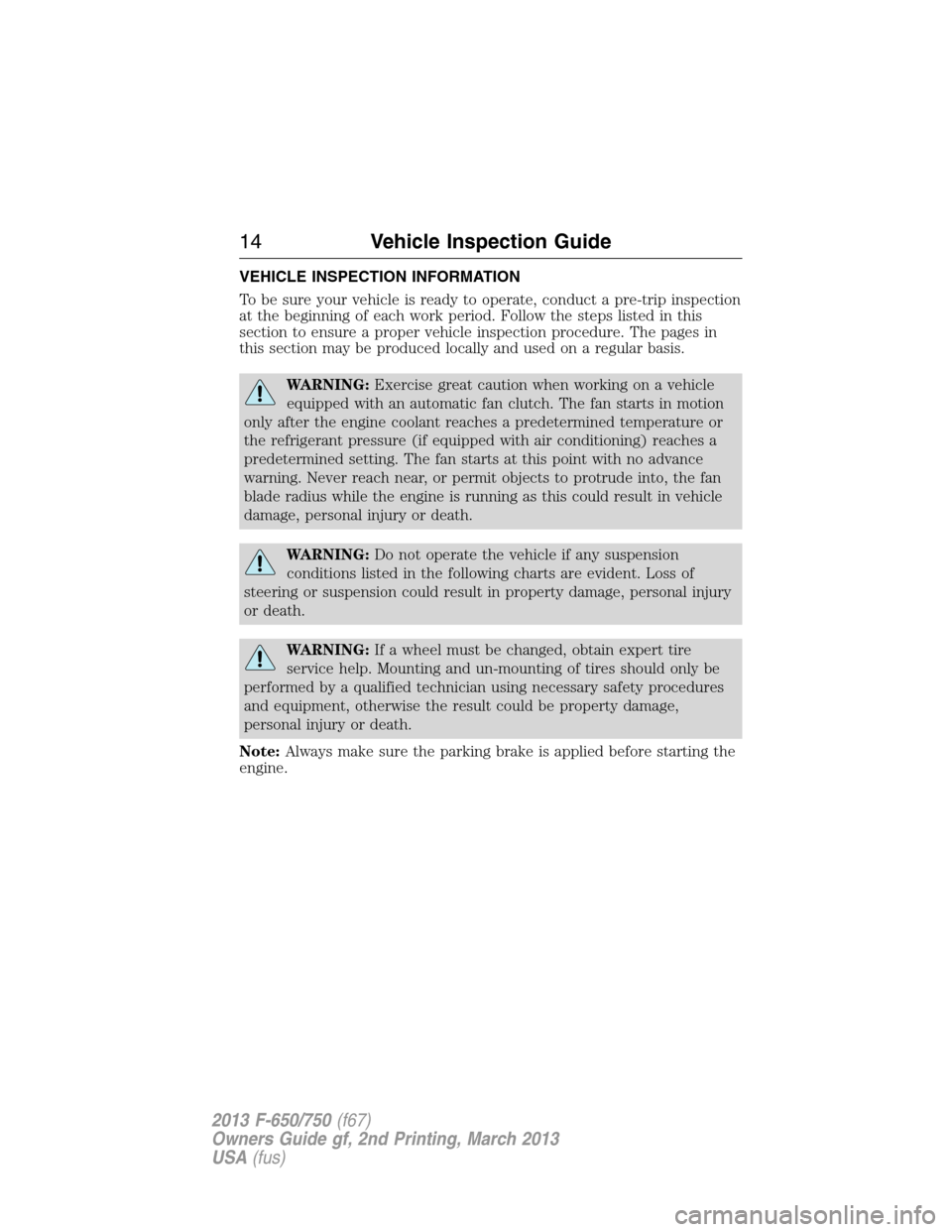 FORD F750 2013 12.G Owners Manual VEHICLE INSPECTION INFORMATION
To be sure your vehicle is ready to operate, conduct a pre-trip inspection
at the beginning of each work period. Follow the steps listed in this
section to ensure a prop FORD F750 2013 12.G Owners Manual VEHICLE INSPECTION INFORMATION
To be sure your vehicle is ready to operate, conduct a pre-trip inspection
at the beginning of each work period. Follow the steps listed in this
section to ensure a prop