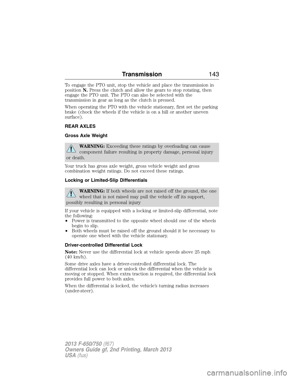 FORD F650 2013 12.G Owners Manual To engage the PTO unit, stop the vehicle and place the transmission in
positionN.Press the clutch and allow the gears to stop rotating, then
engage the PTO unit. The PTO can also be selected with the
FORD F650 2013 12.G Owners Manual To engage the PTO unit, stop the vehicle and place the transmission in
positionN.Press the clutch and allow the gears to stop rotating, then
engage the PTO unit. The PTO can also be selected with the