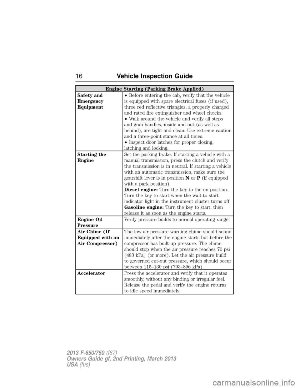 FORD F750 2013 12.G User Guide Engine Starting (Parking Brake Applied)
Safety and
Emergency
Equipment•Before entering the cab, verify that the vehicle
is equipped with spare electrical fuses (if used),
three red reflective triang