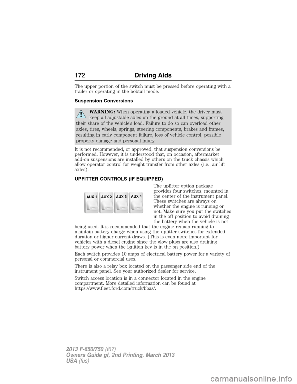 FORD F650 2013 12.G Owners Manual The upper portion of the switch must be pressed before operating with a
trailer or operating in the bobtail mode.
Suspension Conversions
WARNING:When operating a loaded vehicle, the driver must
keep a FORD F650 2013 12.G Owners Manual The upper portion of the switch must be pressed before operating with a
trailer or operating in the bobtail mode.
Suspension Conversions
WARNING:When operating a loaded vehicle, the driver must
keep a