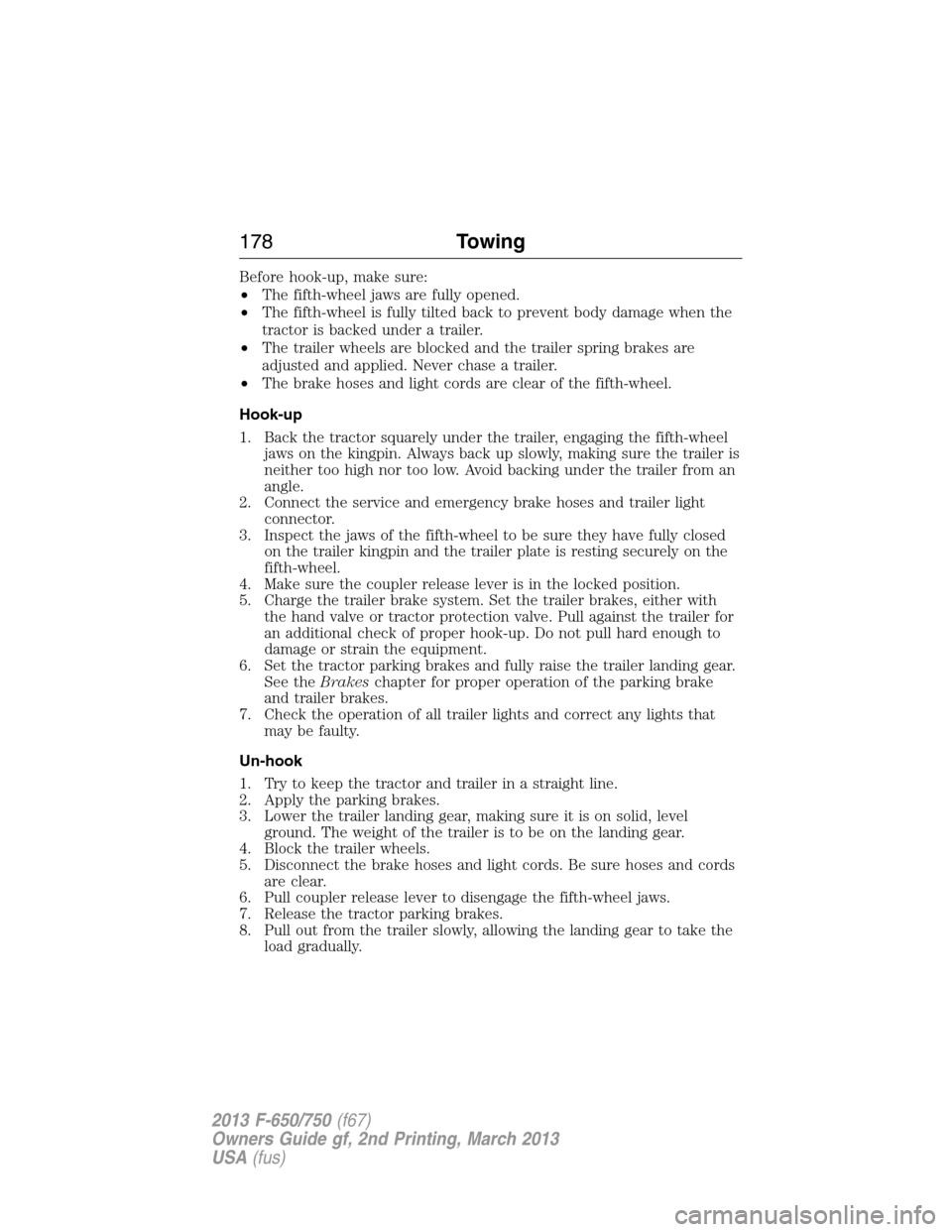 FORD F650 2013 12.G Owners Manual Before hook-up, make sure:
•The fifth-wheel jaws are fully opened.
•The fifth-wheel is fully tilted back to prevent body damage when the
tractor is backed under a trailer.
•The trailer wheels ar