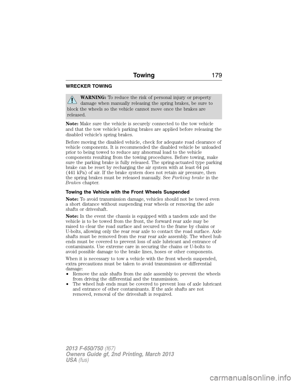 FORD F650 2013 12.G Owners Manual WRECKER TOWING
WARNING:To reduce the risk of personal injury or property
damage when manually releasing the spring brakes, be sure to
block the wheels so the vehicle cannot move once the brakes are
re