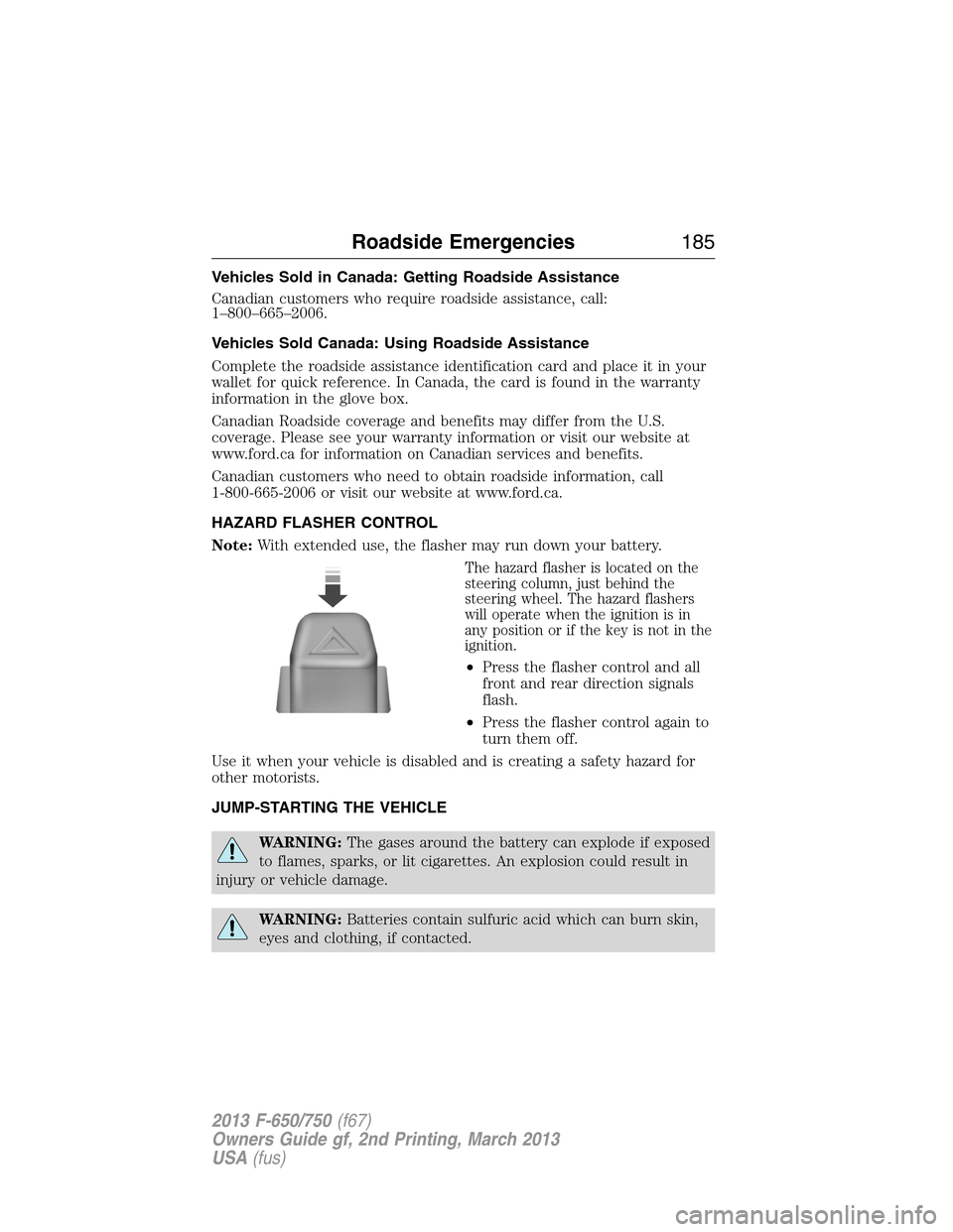 FORD F650 2013 12.G Owners Manual Vehicles Sold in Canada: Getting Roadside Assistance
Canadian customers who require roadside assistance, call:
1–800–665–2006.
Vehicles Sold Canada: Using Roadside Assistance
Complete the roadsi FORD F650 2013 12.G Owners Manual Vehicles Sold in Canada: Getting Roadside Assistance
Canadian customers who require roadside assistance, call:
1–800–665–2006.
Vehicles Sold Canada: Using Roadside Assistance
Complete the roadsi