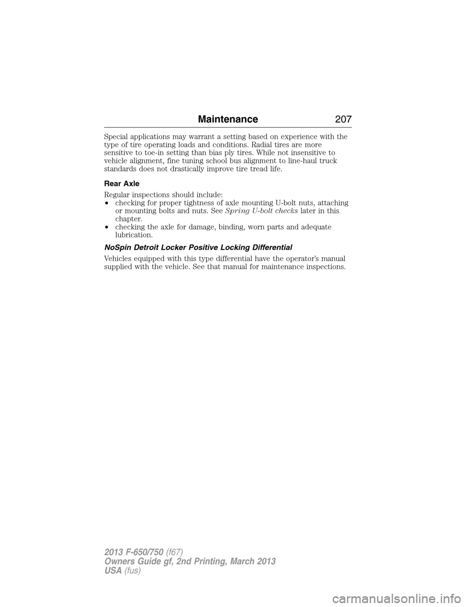 FORD F650 2013 12.G Owners Manual Special applications may warrant a setting based on experience with the
type of tire operating loads and conditions. Radial tires are more
sensitive to toe-in setting than bias ply tires. While not in