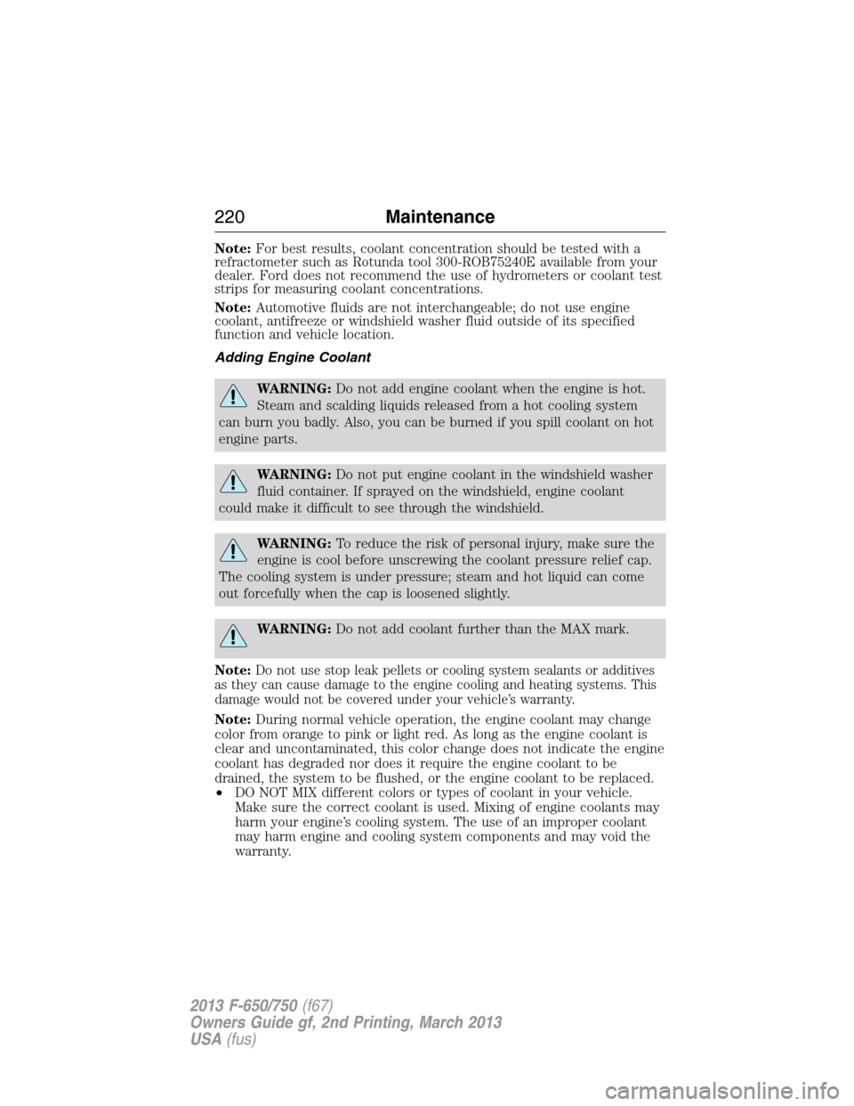 FORD F750 2013 12.G Owners Manual Note:For best results, coolant concentration should be tested with a
refractometer such as Rotunda tool 300-ROB75240E available from your
dealer. Ford does not recommend the use of hydrometers or cool FORD F750 2013 12.G Owners Manual Note:For best results, coolant concentration should be tested with a
refractometer such as Rotunda tool 300-ROB75240E available from your
dealer. Ford does not recommend the use of hydrometers or cool