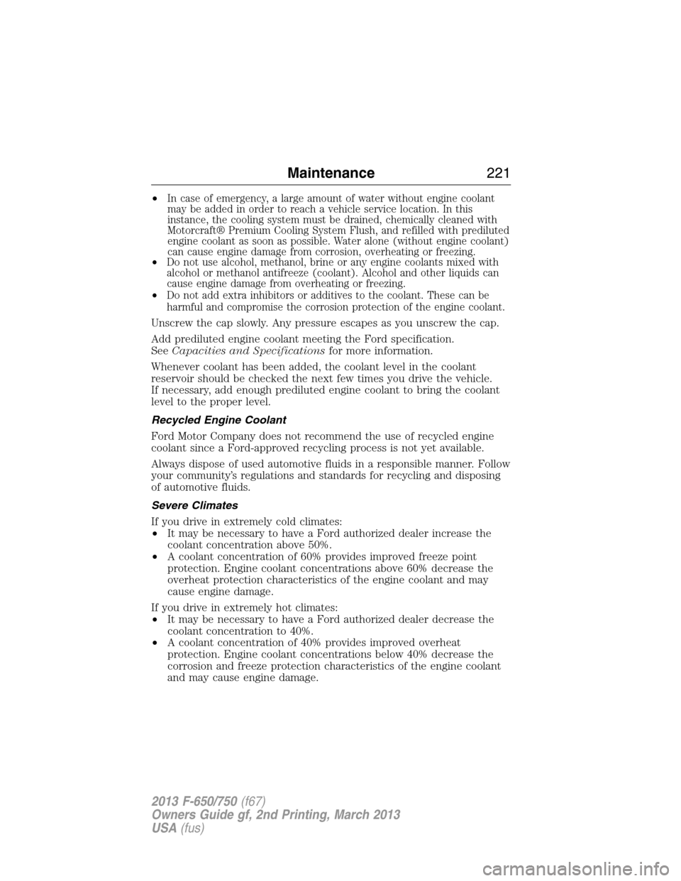FORD F750 2013 12.G Owners Manual •In case of emergency, a large amount of water without engine coolant
may be added in order to reach a vehicle service location. In this
instance, the cooling system must be drained, chemically clea FORD F750 2013 12.G Owners Manual •In case of emergency, a large amount of water without engine coolant
may be added in order to reach a vehicle service location. In this
instance, the cooling system must be drained, chemically clea