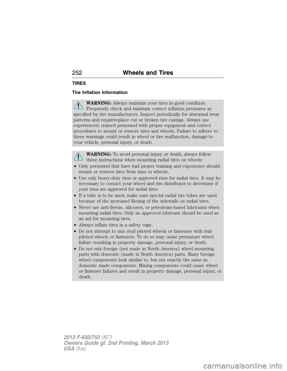 FORD F650 2013 12.G Owners Manual TIRES
Tire Inflation Information
WARNING:Always maintain your tires in good condition.
Frequently check and maintain correct inflation pressures as
specified by tire manufacturers. Inspect periodicall