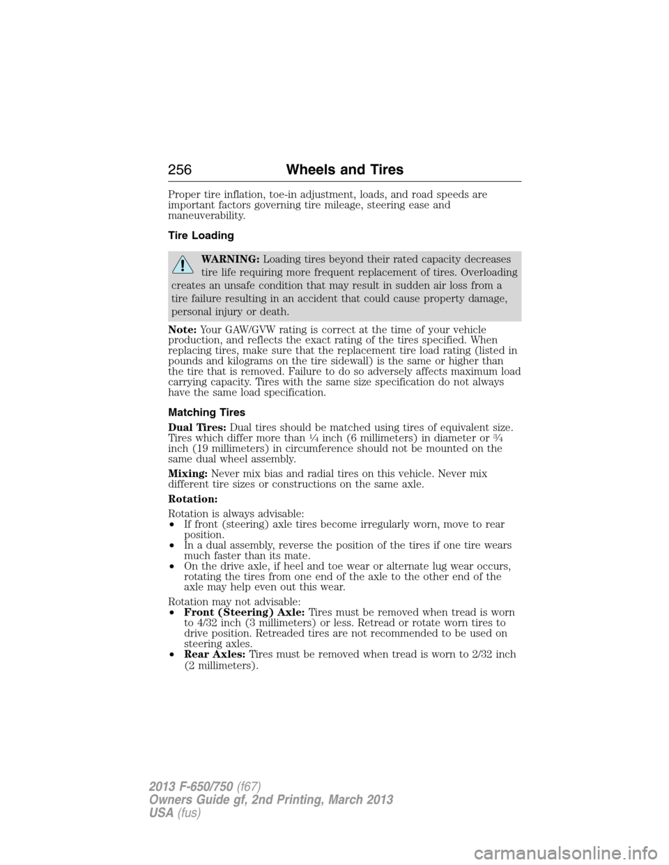 FORD F650 2013 12.G Owners Manual Proper tire inflation, toe-in adjustment, loads, and road speeds are
important factors governing tire mileage, steering ease and
maneuverability.
Tire Loading
WARNING:Loading tires beyond their rated 