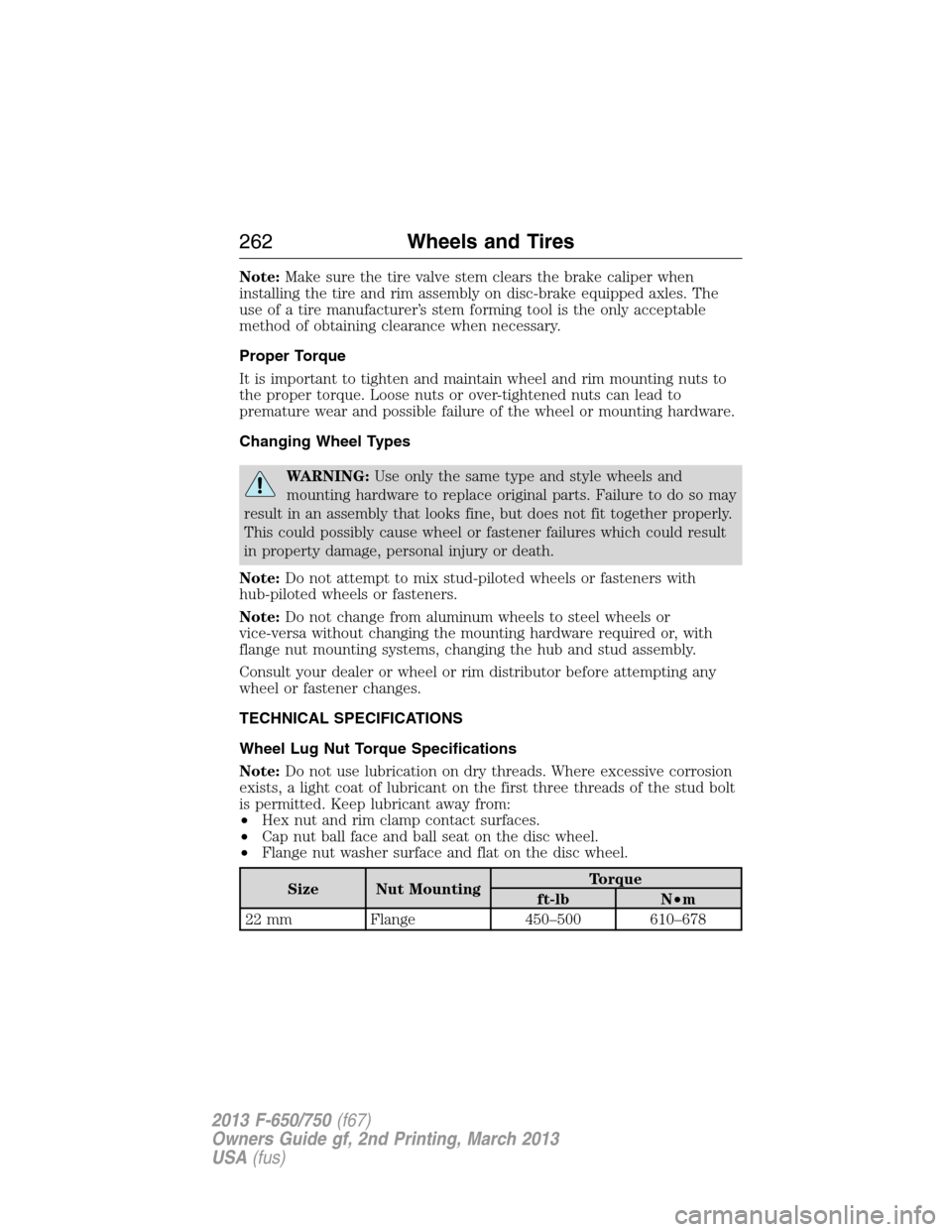 FORD F750 2013 12.G Owners Manual Note:Make sure the tire valve stem clears the brake caliper when
installing the tire and rim assembly on disc-brake equipped axles. The
use of a tire manufacturer’s stem forming tool is the only acc