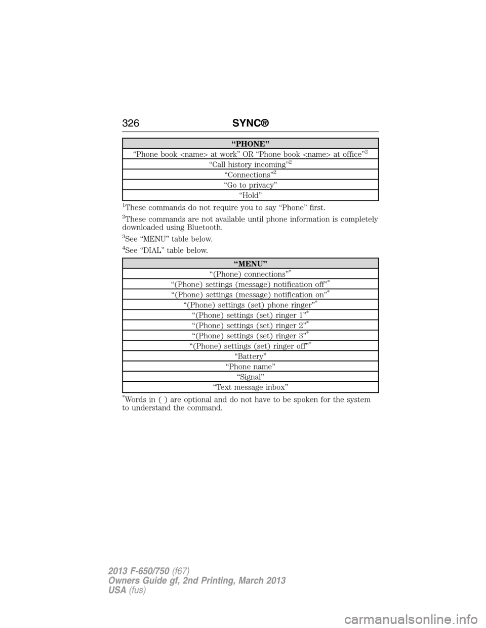 FORD F650 2013 12.G Owners Manual “PHONE”
“Phone book <name> at work” OR “Phone book <name> at office”2
“Call history incoming”2
“Connections”2
“Go to privacy”
“Hold”
1These commands do not require you to s FORD F650 2013 12.G Owners Manual “PHONE”
“Phone book <name> at work” OR “Phone book <name> at office”2
“Call history incoming”2
“Connections”2
“Go to privacy”
“Hold”
1These commands do not require you to s