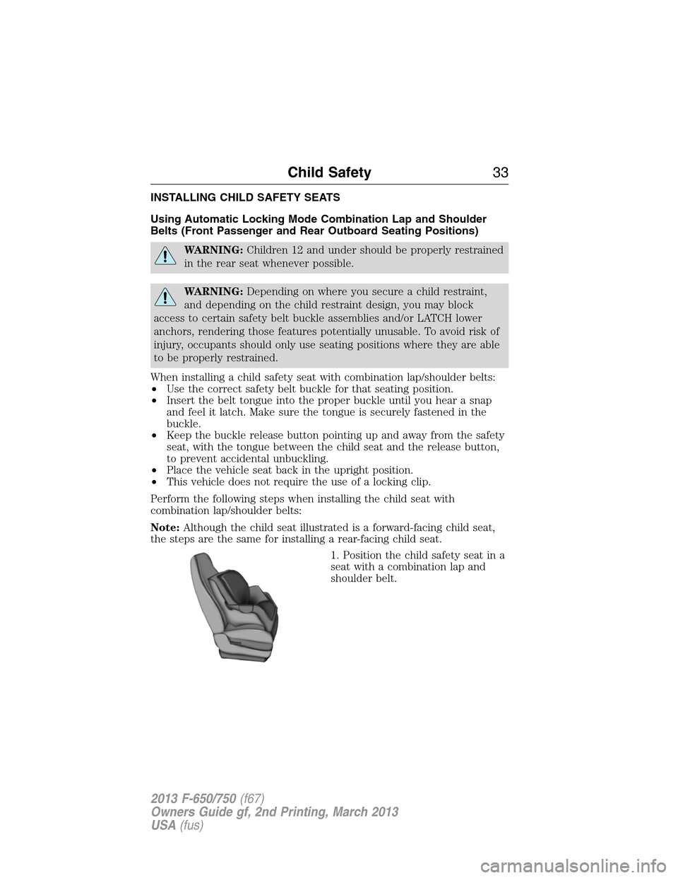FORD F650 2013 12.G Owners Guide INSTALLING CHILD SAFETY SEATS
Using Automatic Locking Mode Combination Lap and Shoulder
Belts (Front Passenger and Rear Outboard Seating Positions)
WARNING:Children 12 and under should be properly res