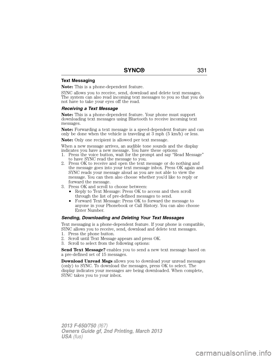FORD F650 2013 12.G Owners Manual Text Messaging
Note:This is a phone-dependent feature.
SYNC allows you to receive, send, download and delete text messages.
The system can also read incoming text messages to you so that you do
not ha