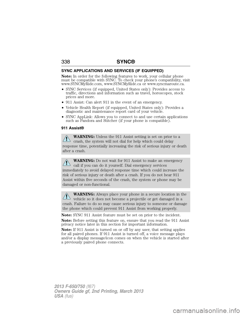 FORD F650 2013 12.G Owners Manual SYNC APPLICATIONS AND SERVICES (IF EQUIPPED)
Note:In order for the following features to work, your cellular phone
must be compatible with SYNC. To check your phone’s compatibility, visit
www.SYNCMy