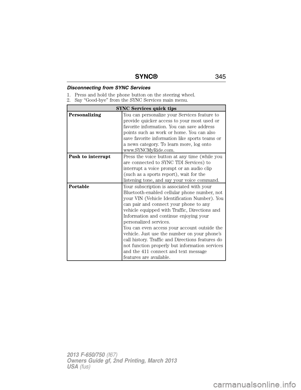 FORD F650 2013 12.G Owners Manual Disconnecting from SYNC Services
1. Press and hold the phone button on the steering wheel.
2. Say “Good-bye” from the SYNC Services main menu.
SYNC Services quick tips
PersonalizingYou can persona