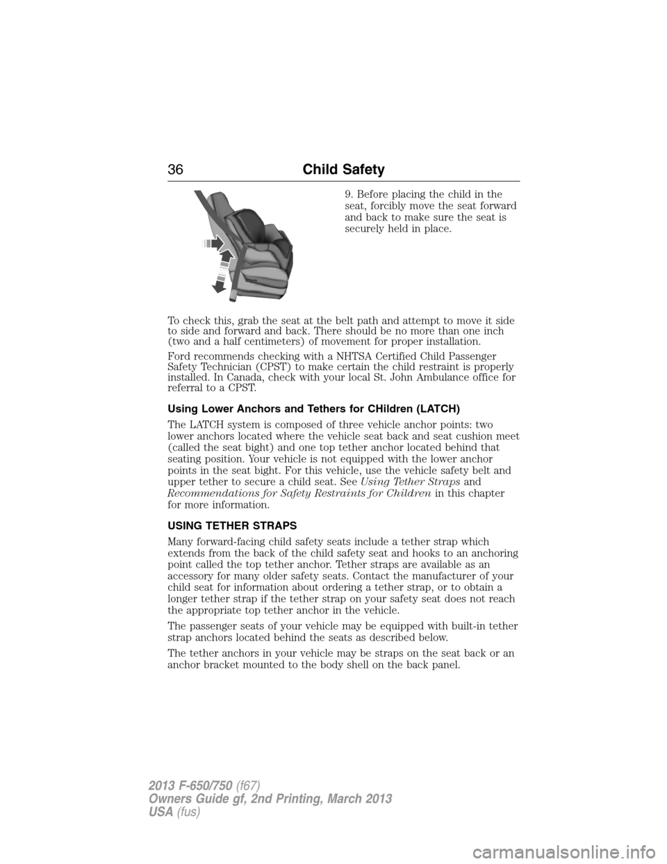 FORD F650 2013 12.G Owners Guide 9. Before placing the child in the
seat, forcibly move the seat forward
and back to make sure the seat is
securely held in place.
To check this, grab the seat at the belt path and attempt to move it s